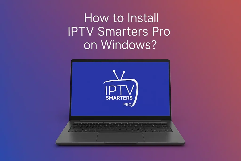 Step-by-step guide to install IPTV Smarters Pro on Windows PC in 2026